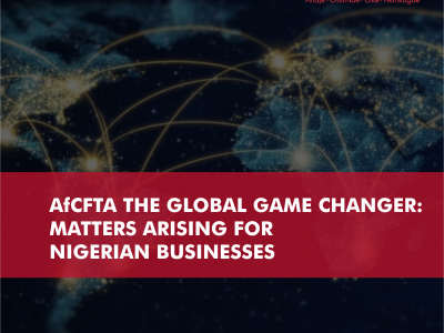 AfCFTA THE GLOBAL GAME CHANGER: MATTERS ARISING FOR NIGERIAN BUSINESSES