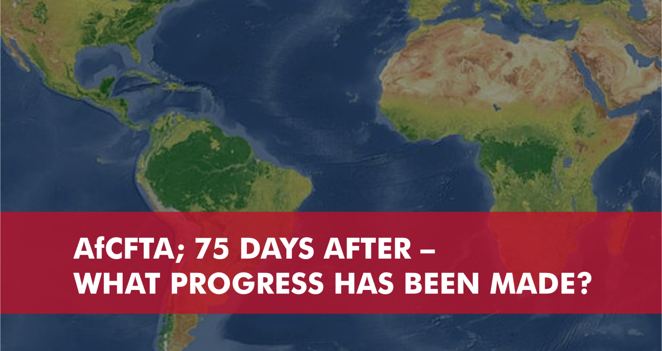 AfCFTA; 75 Days After – What progress has been made?