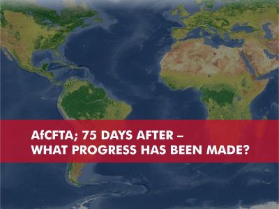 AfCFTA; 75 Days After – What progress has been made?