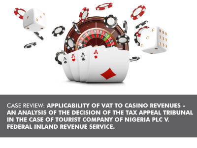 CASE REVIEW: APPLICABILITY OF VAT TO CASINO REVENUES – AN ANALYSIS OF THE DECISION OF THE TAX APPEAL TRIBUNAL IN THE CASE OF TOURIST COMPANY OF NIGERIA PLC V. FEDERAL INLAND REVENUE SERVICE