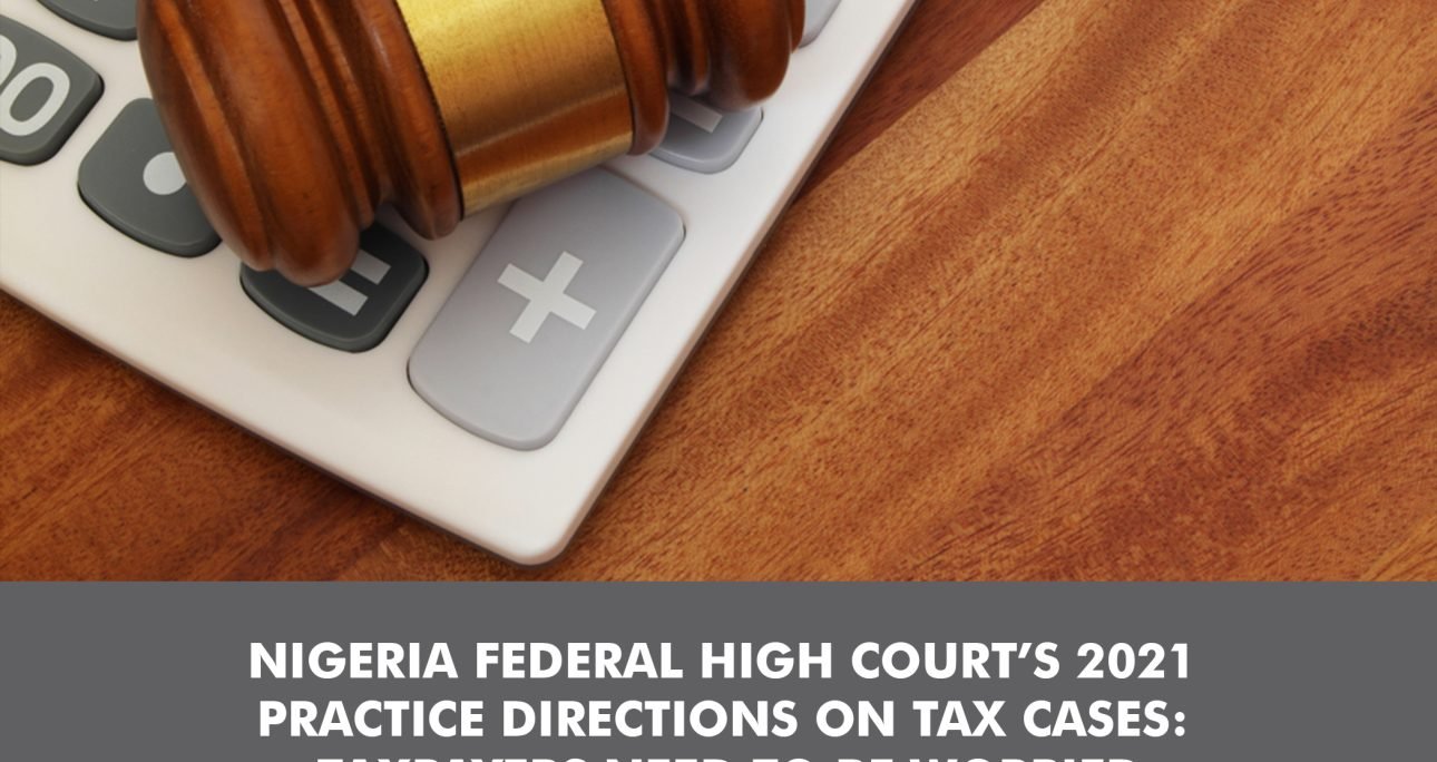 NIGERIA FEDERAL HIGH COURT’S 2021 PRACTICE DIRECTIONS ON TAX CASES: TAXPAYERS NEED TO BE WORRIED