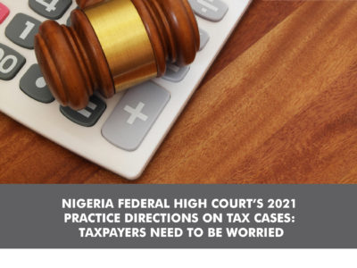NIGERIA FEDERAL HIGH COURT’S 2021 PRACTICE DIRECTIONS ON TAX CASES: TAXPAYERS NEED TO BE WORRIED